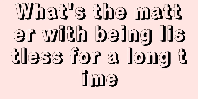 What's the matter with being listless for a long time