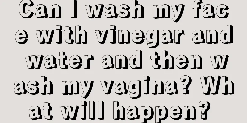 Can I wash my face with vinegar and water and then wash my vagina? What will happen? 