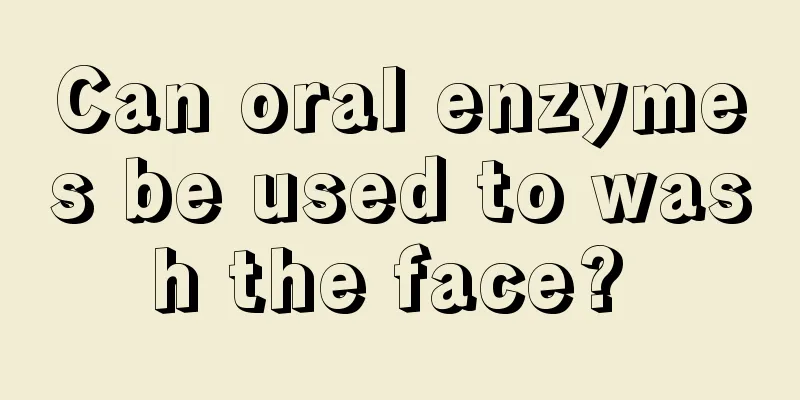 Can oral enzymes be used to wash the face? 