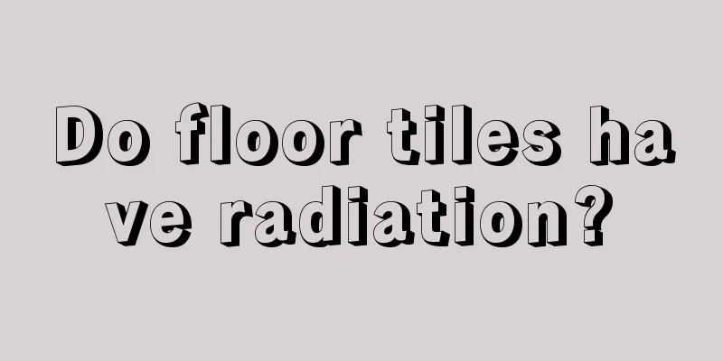 Do floor tiles have radiation?