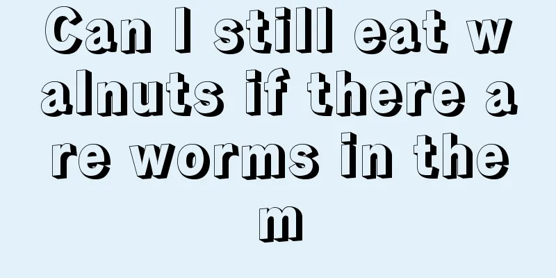 Can I still eat walnuts if there are worms in them