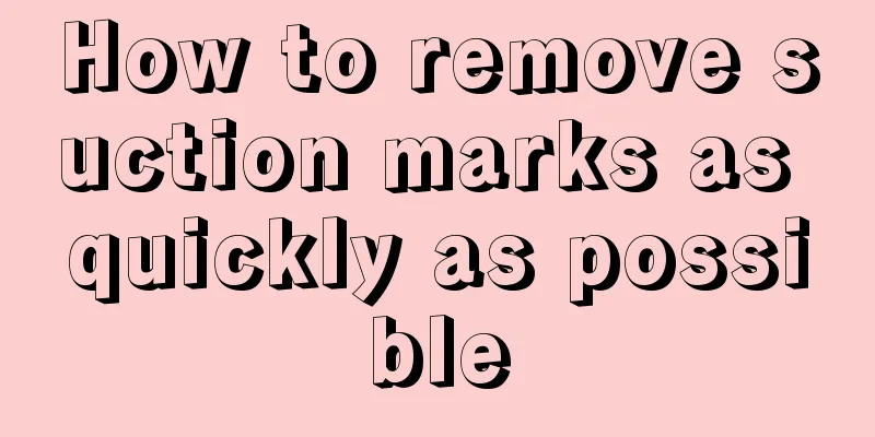 How to remove suction marks as quickly as possible