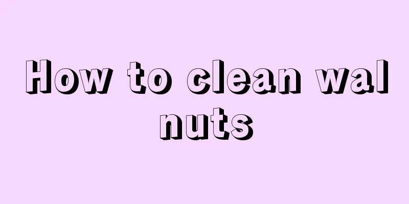 How to clean walnuts
