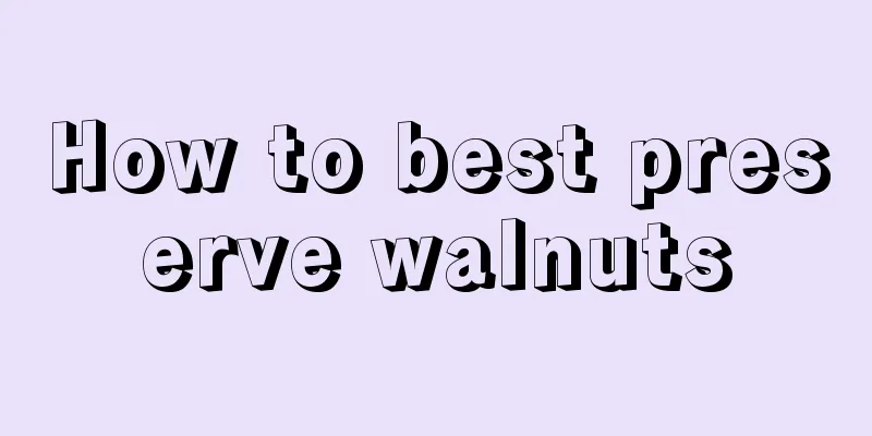How to best preserve walnuts
