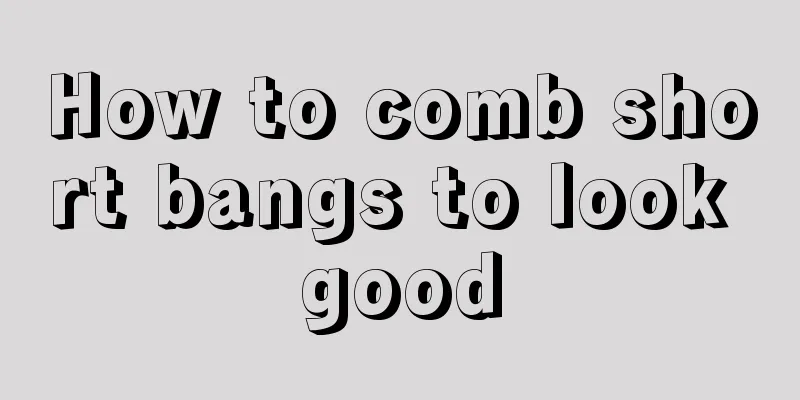 How to comb short bangs to look good