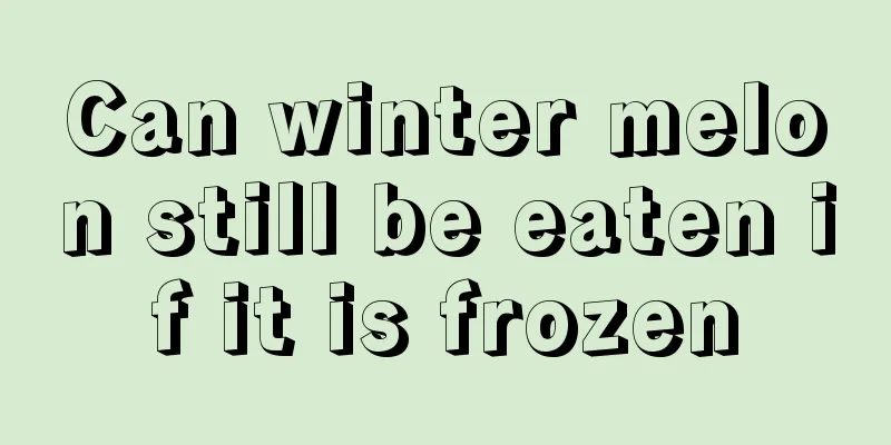 Can winter melon still be eaten if it is frozen