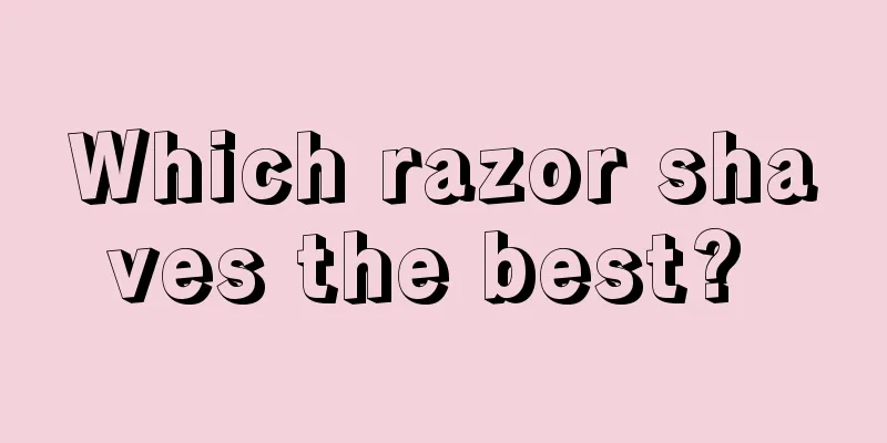 Which razor shaves the best? 