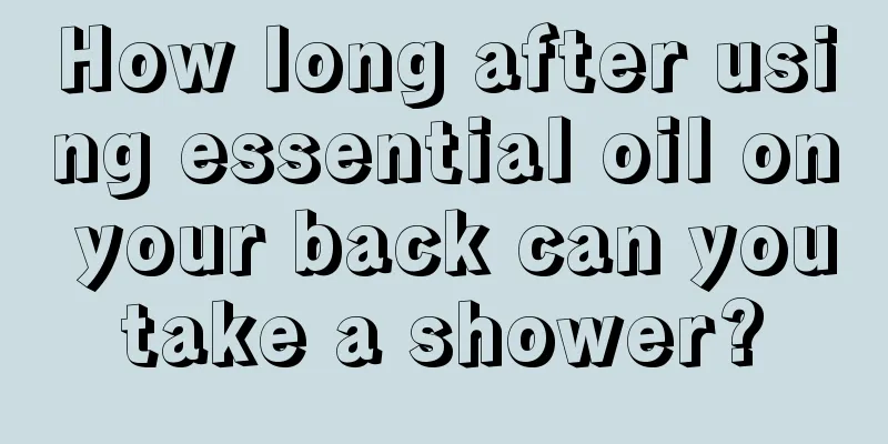 How long after using essential oil on your back can you take a shower? 
