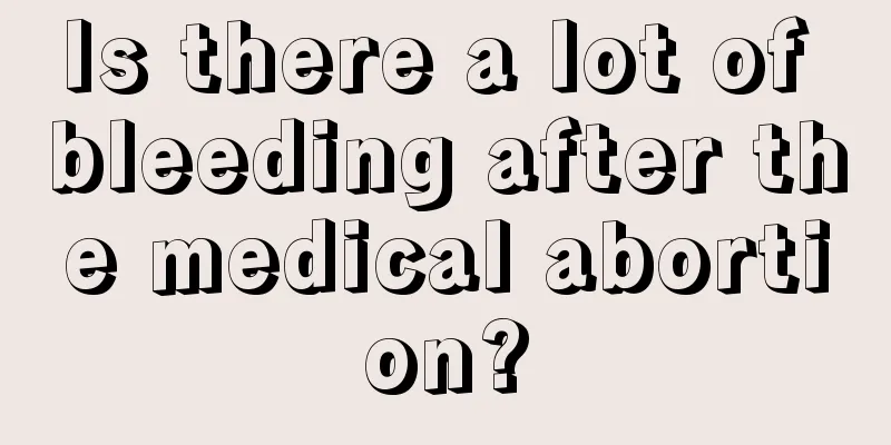 Is there a lot of bleeding after the medical abortion?