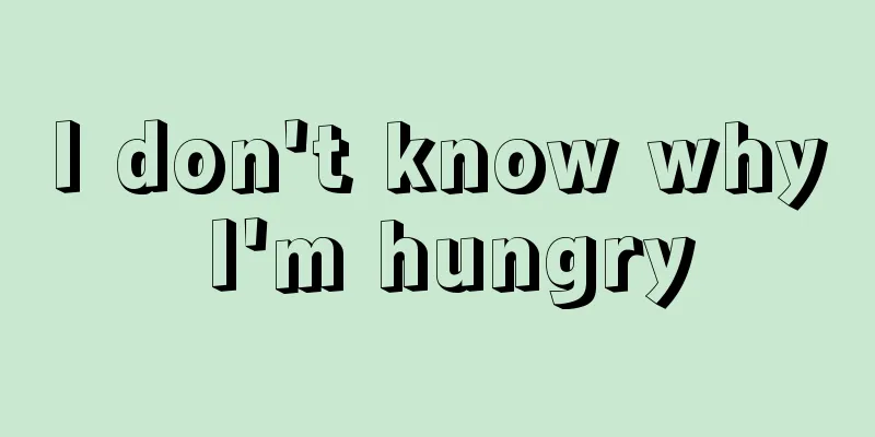 I don't know why I'm hungry