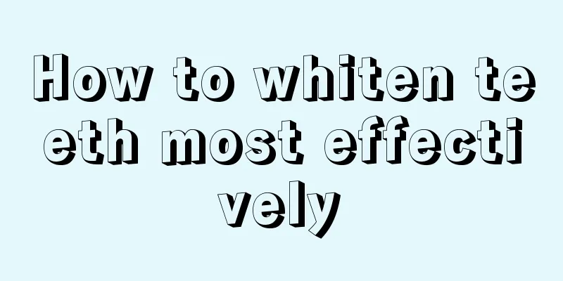 How to whiten teeth most effectively