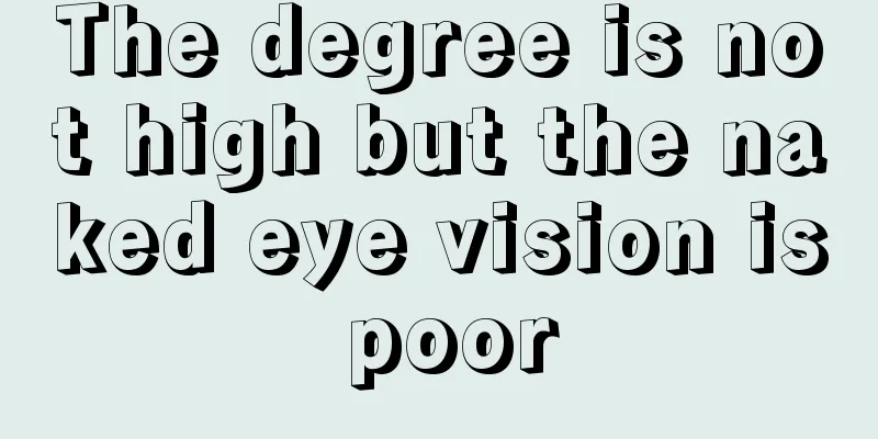 The degree is not high but the naked eye vision is poor