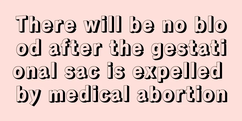 There will be no blood after the gestational sac is expelled by medical abortion