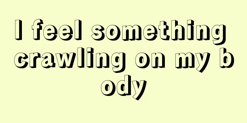 I feel something crawling on my body