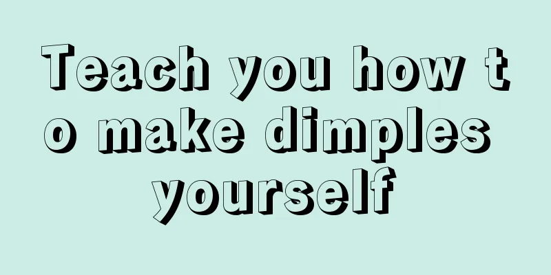 Teach you how to make dimples yourself