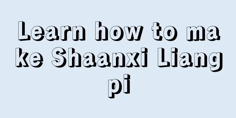 Learn how to make Shaanxi Liangpi
