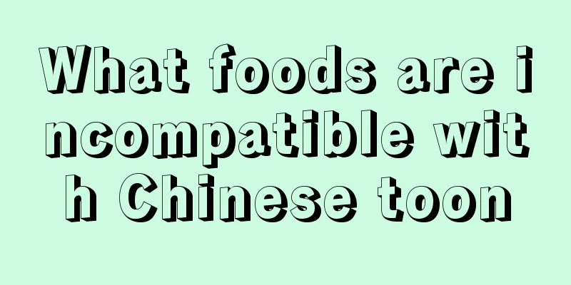 What foods are incompatible with Chinese toon