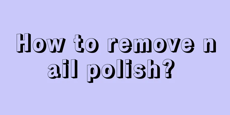 How to remove nail polish? 