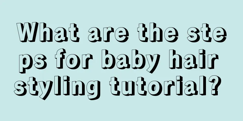 What are the steps for baby hair styling tutorial? 