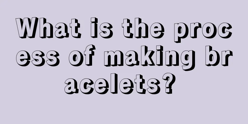 What is the process of making bracelets? 