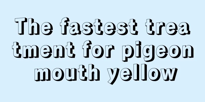 The fastest treatment for pigeon mouth yellow