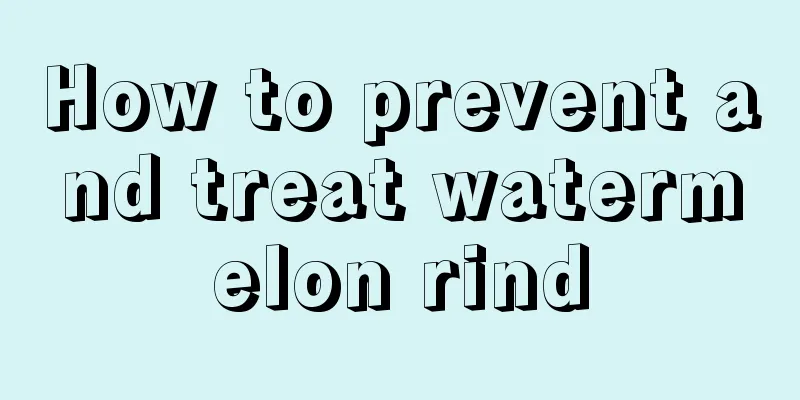 How to prevent and treat watermelon rind