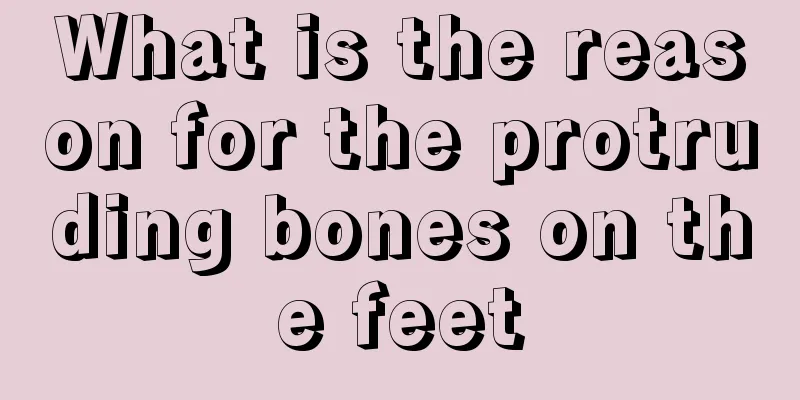 What is the reason for the protruding bones on the feet