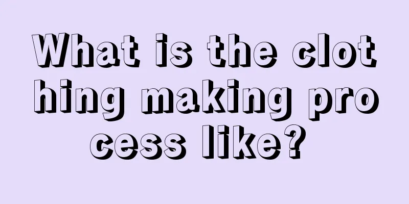 What is the clothing making process like? 