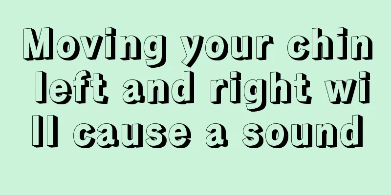 Moving your chin left and right will cause a sound
