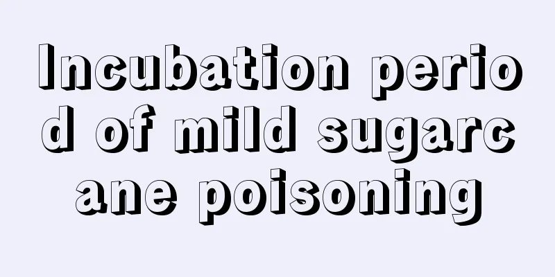 Incubation period of mild sugarcane poisoning