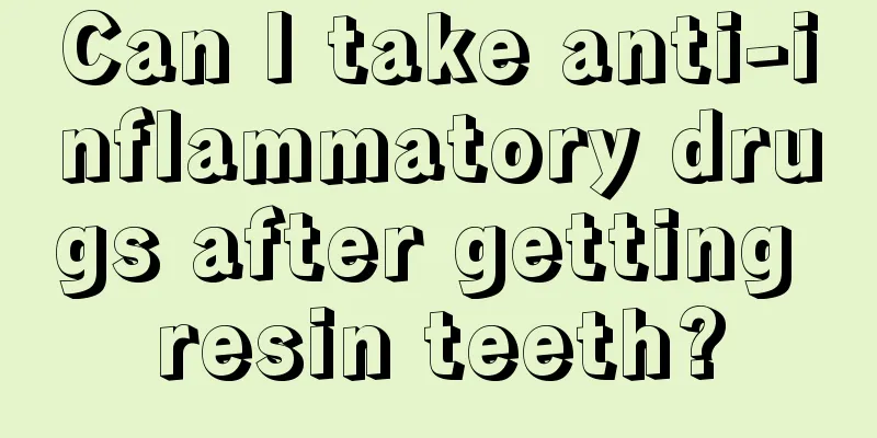 Can I take anti-inflammatory drugs after getting resin teeth?