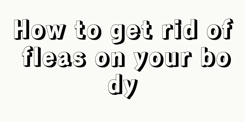 How to get rid of fleas on your body