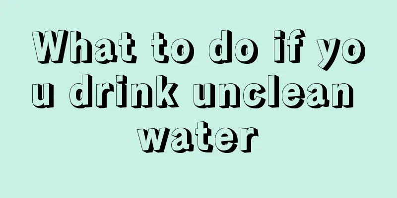 What to do if you drink unclean water