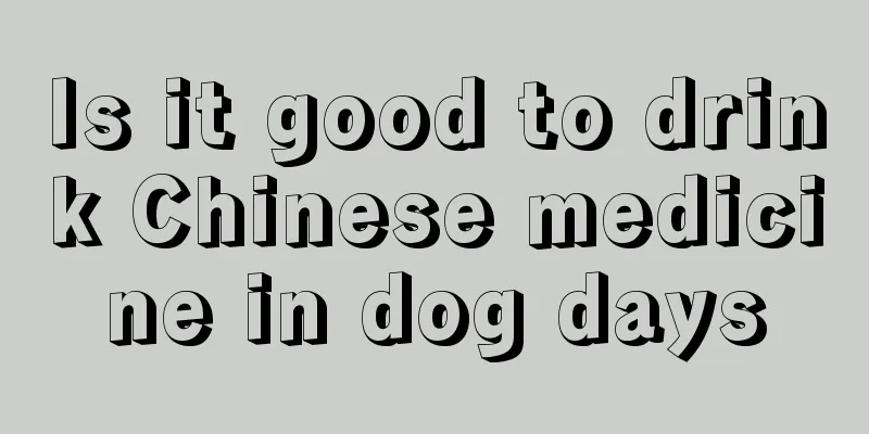 Is it good to drink Chinese medicine in dog days