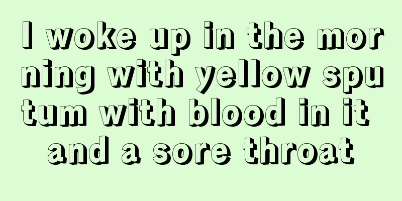 I woke up in the morning with yellow sputum with blood in it and a sore throat