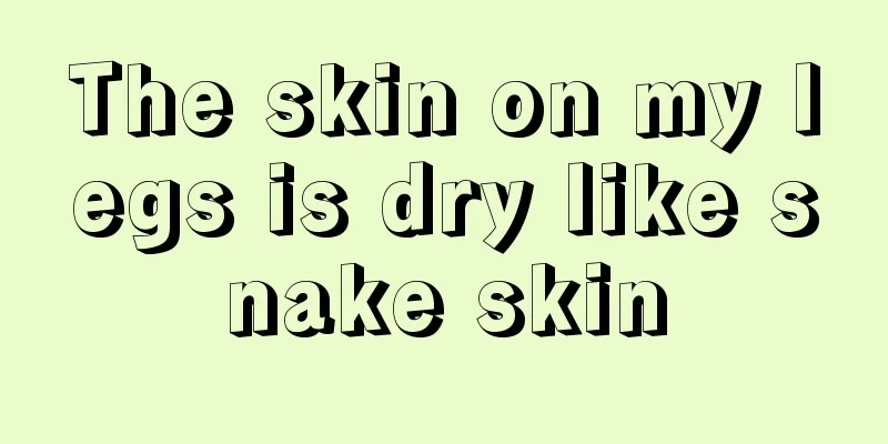 The skin on my legs is dry like snake skin