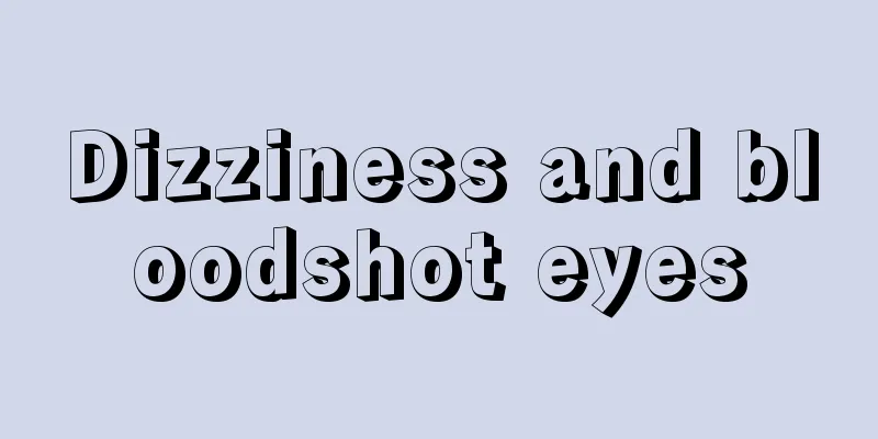 Dizziness and bloodshot eyes