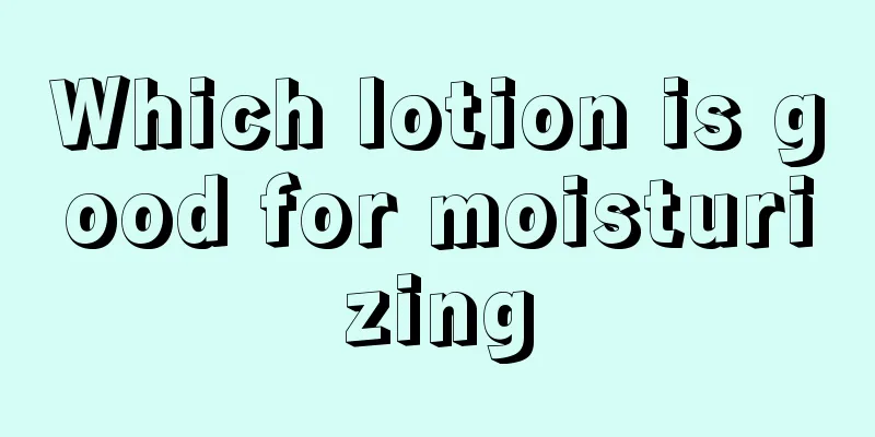 Which lotion is good for moisturizing