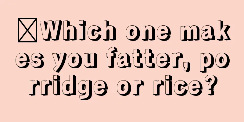 ​Which one makes you fatter, porridge or rice?