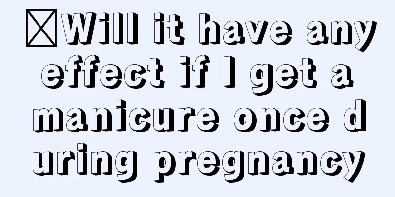​Will it have any effect if I get a manicure once during pregnancy