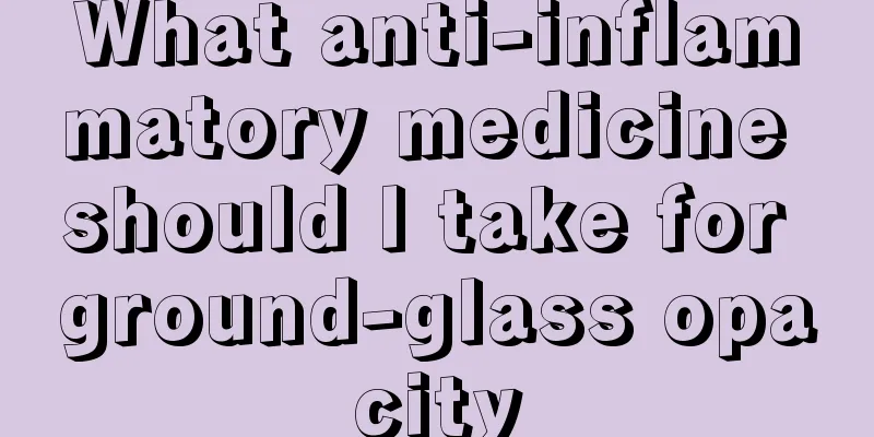What anti-inflammatory medicine should I take for ground-glass opacity