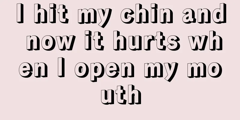I hit my chin and now it hurts when I open my mouth