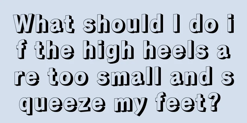 What should I do if the high heels are too small and squeeze my feet? 