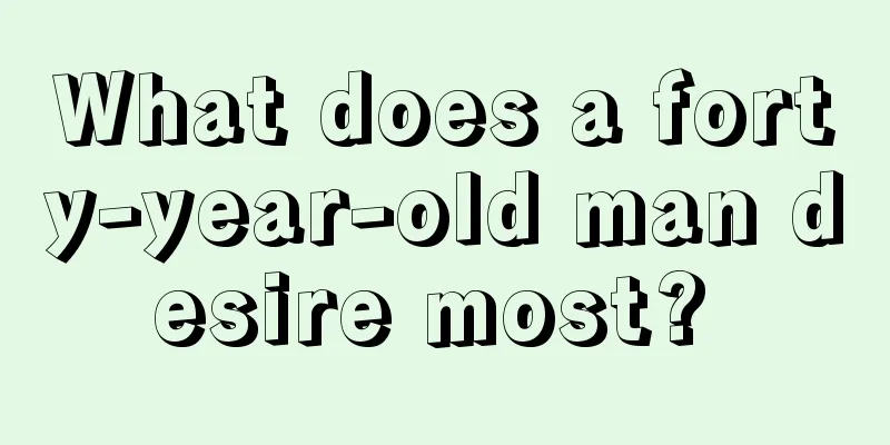 What does a forty-year-old man desire most? 