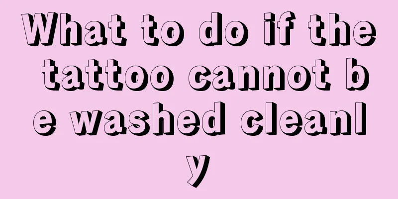 What to do if the tattoo cannot be washed cleanly