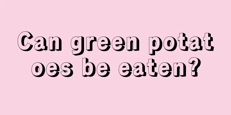 Can green potatoes be eaten?