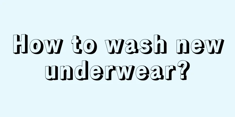 How to wash new underwear? 