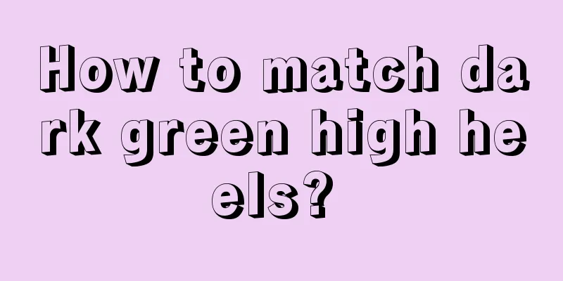 How to match dark green high heels? 