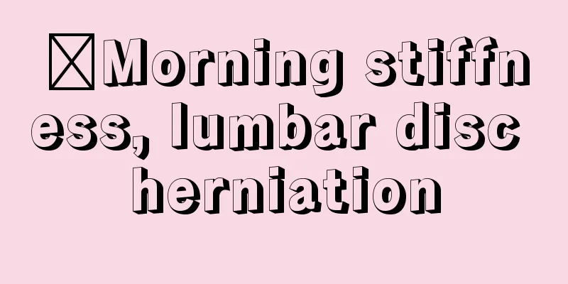 ​Morning stiffness, lumbar disc herniation