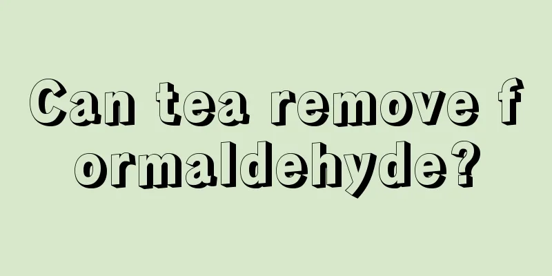 Can tea remove formaldehyde?